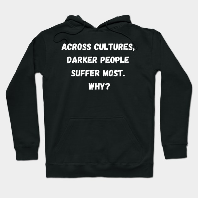 Across Cultures Darker People Suffer Most Why? Hoodie by Giftadism